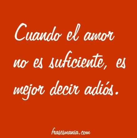 Cuando el amor no es suficiente, es mejor .... Frases. Cuando el amor no es suficiente, es mejor .... Frases.