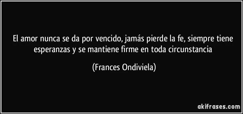 El amor nunca se da por vencido, jamás pierde la fe, siempre...