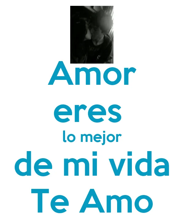 Amor eres lo mejor de mi vida Te Amo - KEEP CALM AND CARRY ON ...