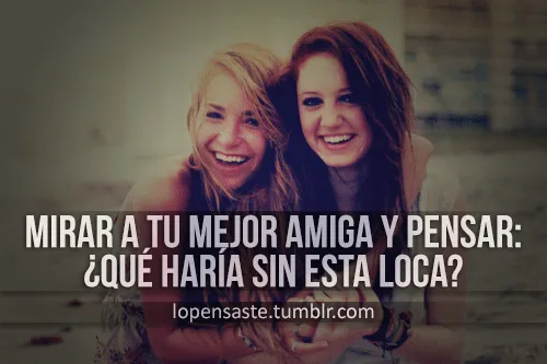 Amigas locas tumblr frases - Imagui