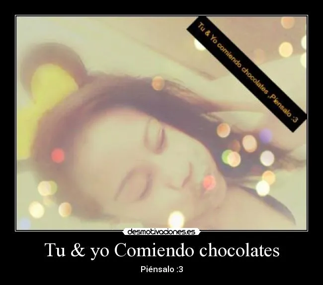 Tu & yo Comiendo chocolates | Desmotivaciones Tu & yo Comiendo chocolates | Desmotivaciones