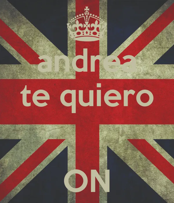 andrea te quiero ON - KEEP CALM AND CARRY ON Image Generator andrea te quiero ON - KEEP CALM AND CARRY ON Image Generator