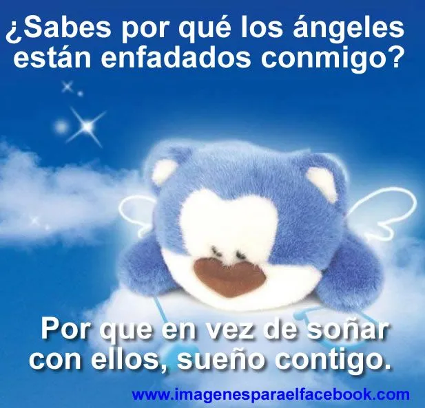 Sabes por qué los ángeles están enfadado conmigo? Por que en vez ...