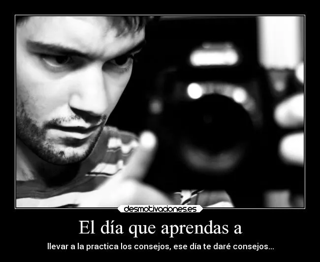 El día que aprendas a | Desmotivaciones