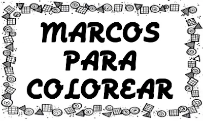 APRENDER ES DIVERTIDO: MARCOS PARA COLOREAR APRENDER ES DIVERTIDO: MARCOS PARA COLOREAR