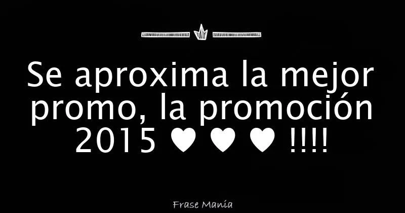 Se aproxima la mejor promo, la promoción 2015 ♥ ♥ ♥ !!!! Se aproxima la mejor promo, la promoción 2015 ♥ ♥ ♥ !!!!