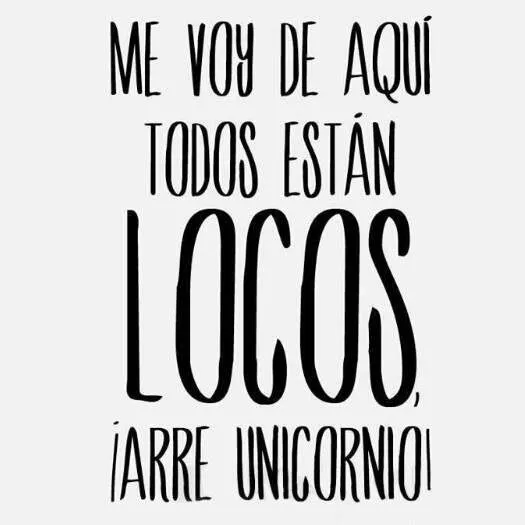 Yo me voy de aquí. Arre Unicornio!!