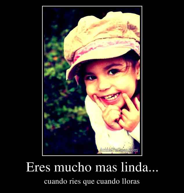 Eres mucho mas linda...