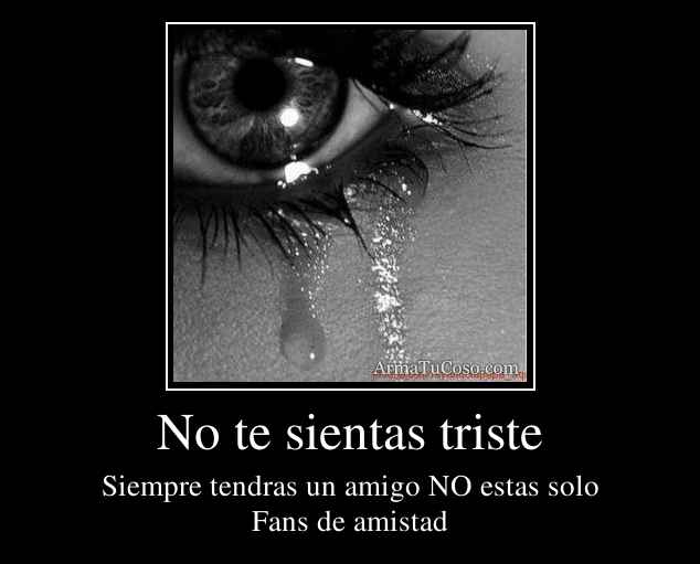 No te sientas triste