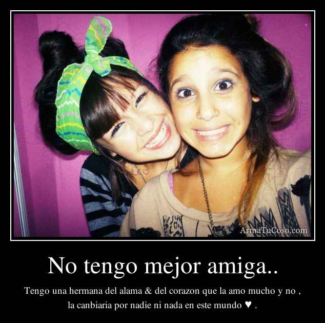 No tengo mejor amiga..