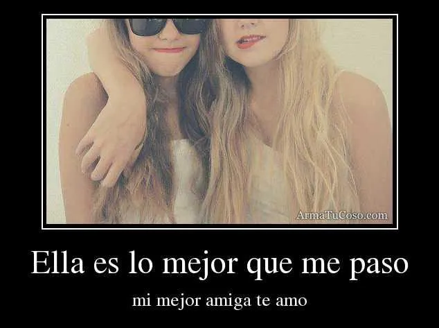ArmaTuCoso : Ella es lo mejor que me paso mi mejor amiga te amo ... ArmaTuCoso : Ella es lo mejor que me paso mi mejor amiga te amo ...