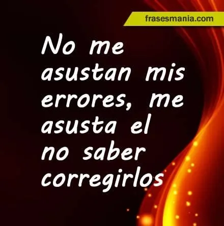 No me asustan mis errores, me asusta el no .... Frases. No me asustan mis errores, me asusta el no .... Frases.