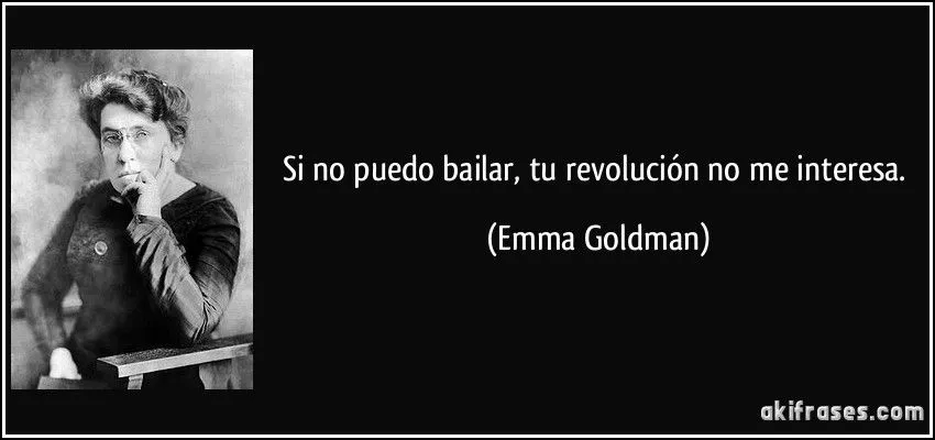 Si no puedo bailar, tu revolución no me interesa. Si no puedo bailar, tu revolución no me interesa.