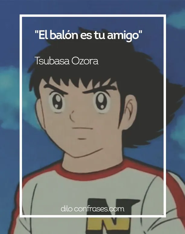 El balón es tu amigo - Tsubasa Ozora (Oliver... - dilo.confrases.com