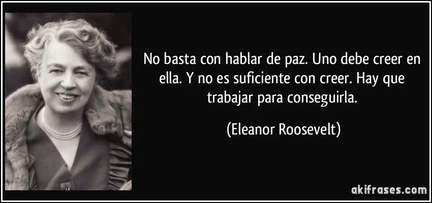 No basta con hablar de paz. Uno debe creer en ella. Y no es...