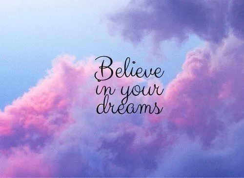 Believe in your dreams