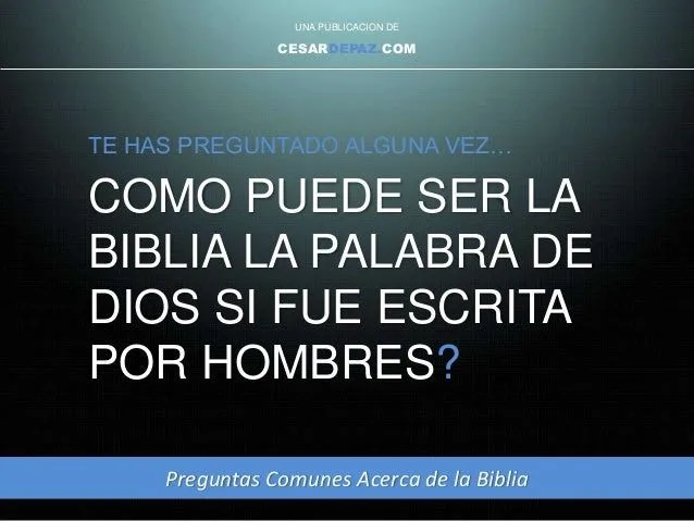 Como puede ser la biblia la palabra de Dios si fue escrita por hombres Como puede ser la biblia la palabra de Dios si fue escrita por hombres