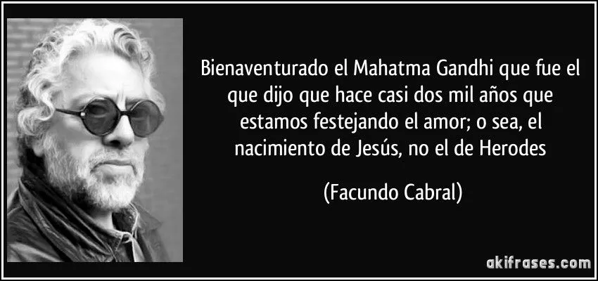 Bienaventurado el Mahatma Gandhi que fue el que dijo que hace...
