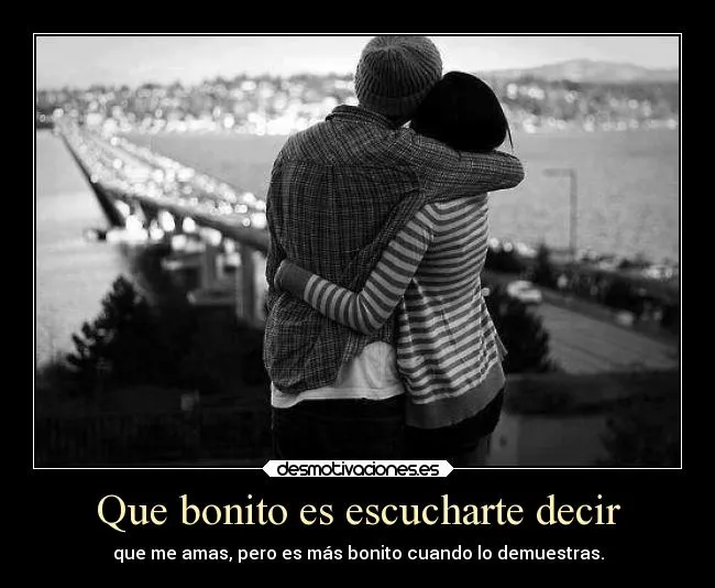 Que bonito es escucharte decir | Desmotivaciones Que bonito es escucharte decir | Desmotivaciones
