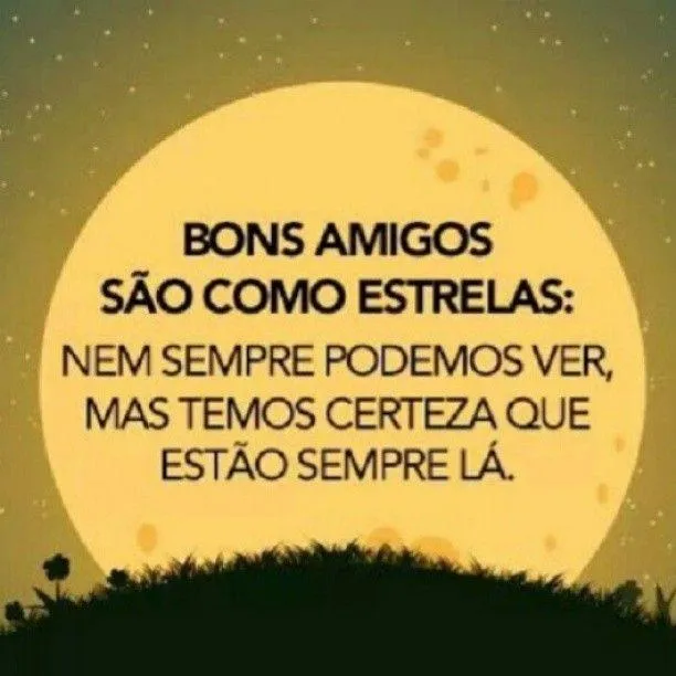 Bons amigos são como estrelas: nem sempre podemos ver, mas temos ... Bons amigos são como estrelas: nem sempre podemos ver, mas temos ...