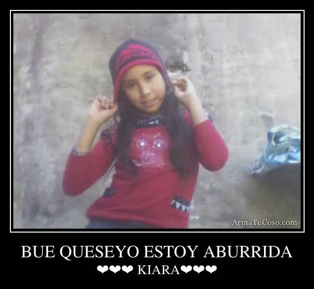 BUE QUESEYO ESTOY ABURRIDA