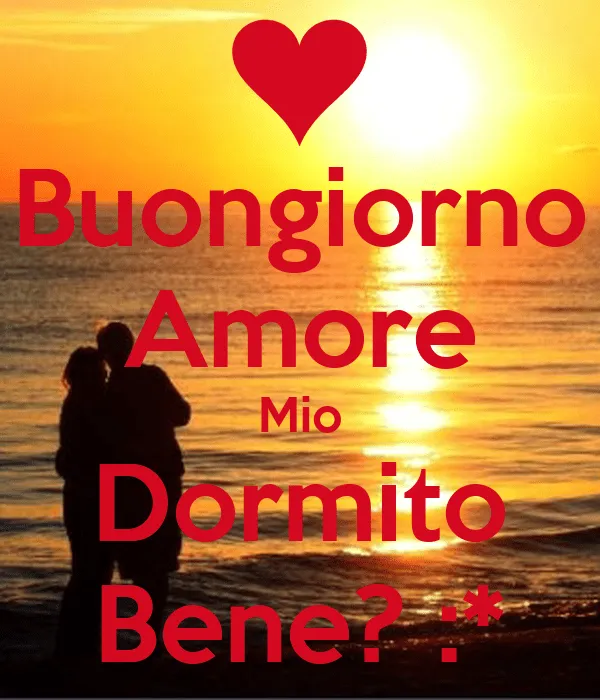 Buongiorno Amore Mio Dormito Bene? :* - KEEP CALM AND CARRY ON ...