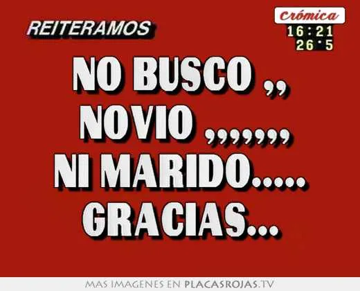 No busco ,, "novio",,,,,,, ni marido..... gracias... - Placas Rojas TV No busco ,, "novio",,,,,,, ni marido..... gracias... - Placas Rojas TV