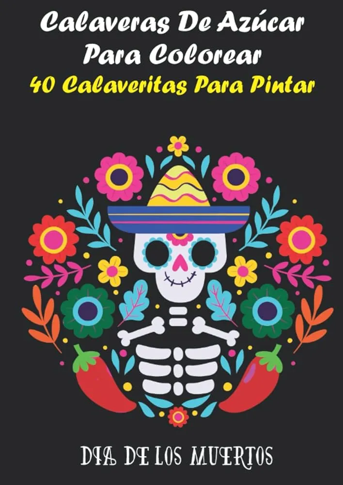 Calaveras De Azúcar Para Colorear - 40 Calaveritas Para Pintar - Día De Los Muertos - Libro Relajante Para Calaveras De Azúcar Para Colorear - 40 Calaveritas Para Pintar - Día De Los Muertos - Libro Relajante Para