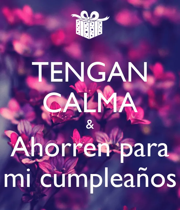 TENGAN CALMA & Ahorren para mi cumpleaños - KEEP CALM AND CARRY ON ...