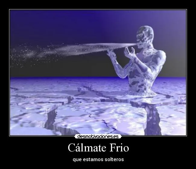 Cálmate Frio | Desmotivaciones