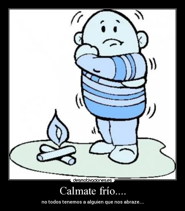 Calmate frío.... | Desmotivaciones