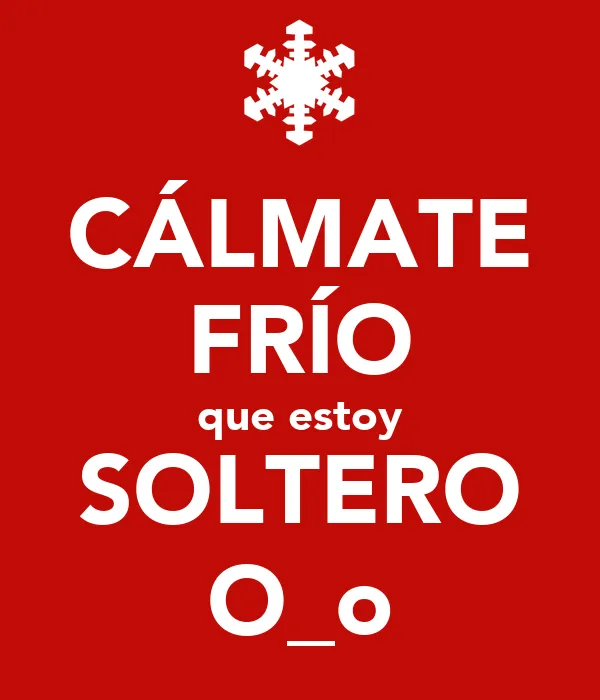 calmate frio que estoy soltera MEMES Pictures