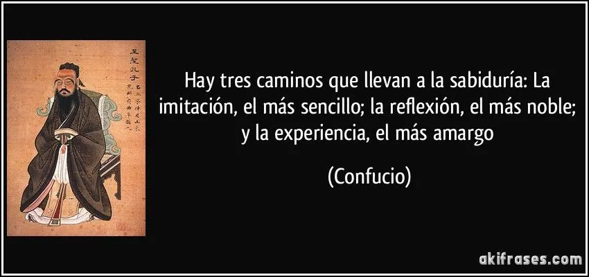 Hay tres caminos que llevan a la sabiduría: La imitación, el...