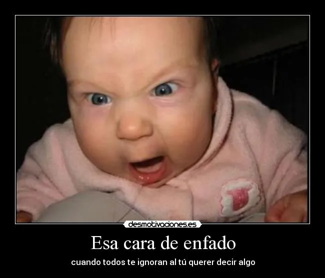 Esa cara de enfado | Desmotivaciones