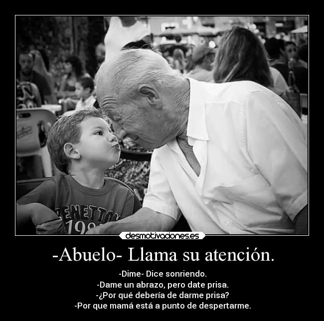 Abuelo- Llama su atención. | Desmotivaciones