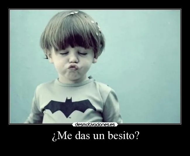 Me das un besito? | Desmotivaciones