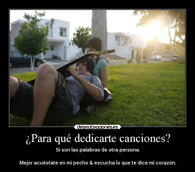 Para qué dedicarte canciones? | Desmotivaciones