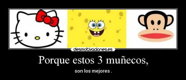 Porque estos 3 muñecos, | Desmotivaciones