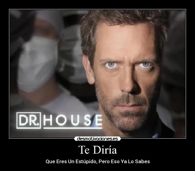Carteles de House Pag. 265 | Desmotivaciones Carteles de House Pag. 265 | Desmotivaciones