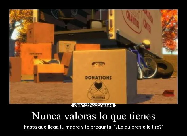 Nunca valoras lo que tienes | Desmotivaciones