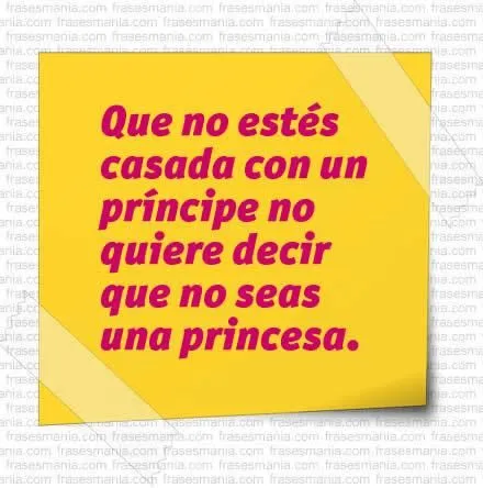 Que no estés casada con un príncipe no .... Frases.