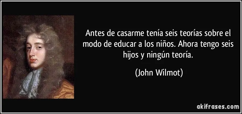 Antes de casarme tenía seis teorías sobre el modo de educar a...