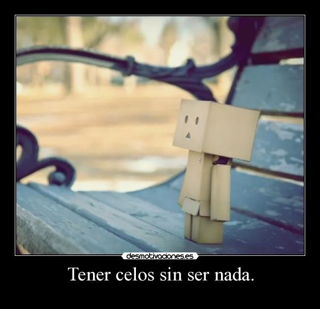 Tener celos sin ser nada. | Desmotivaciones Tener celos sin ser nada. | Desmotivaciones