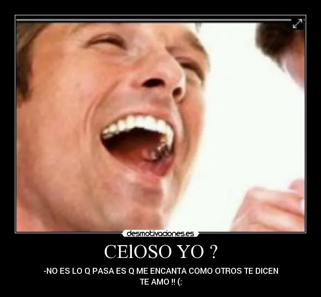 CElOSO YO ? | Desmotivaciones CElOSO YO ? | Desmotivaciones