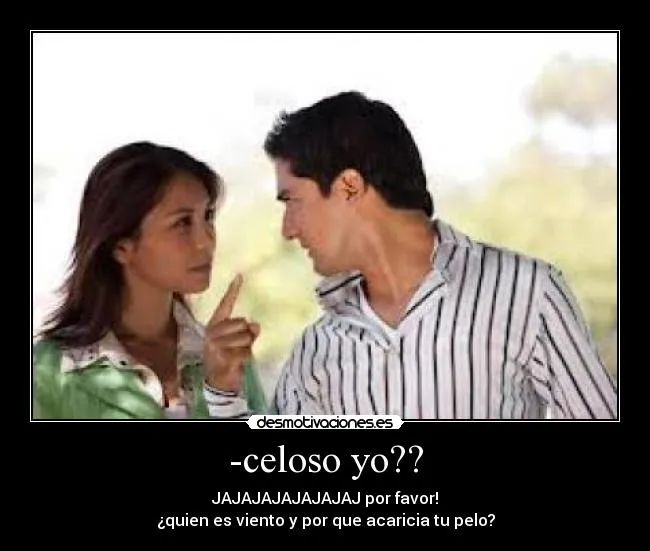 celoso yo?? | Desmotivaciones celoso yo?? | Desmotivaciones