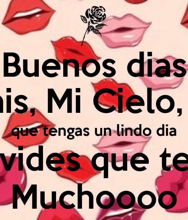 Buenos dias Mi Chuchis, Mi Cielo, Mi Amor que tengas un lindo dia ...