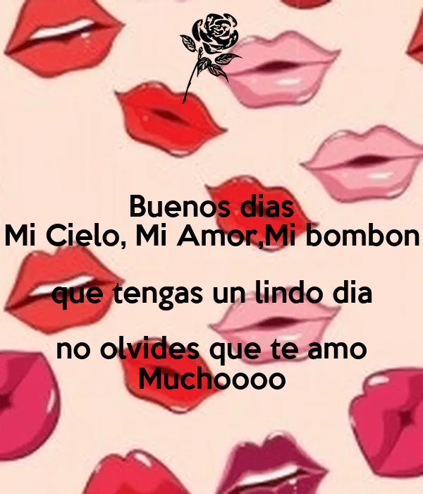 Buenos dias Mi Cielo, Mi Amor,Mi bombon que tengas un lindo dia no ... Buenos dias Mi Cielo, Mi Amor,Mi bombon que tengas un lindo dia no ...