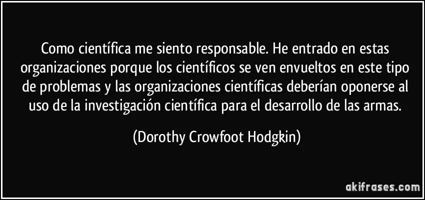 Como científica me siento responsable. He entrado en estas... Como científica me siento responsable. He entrado en estas...