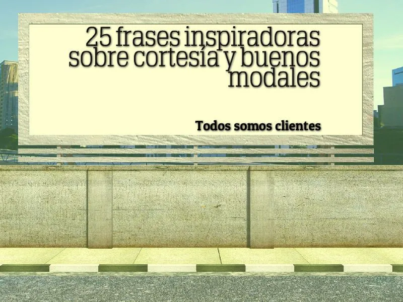 Todos Somos Clientes: 25 Frases Inspiradoras Sobre Cortesía y Buenos Modales Todos Somos Clientes: 25 Frases Inspiradoras Sobre Cortesía y Buenos Modales