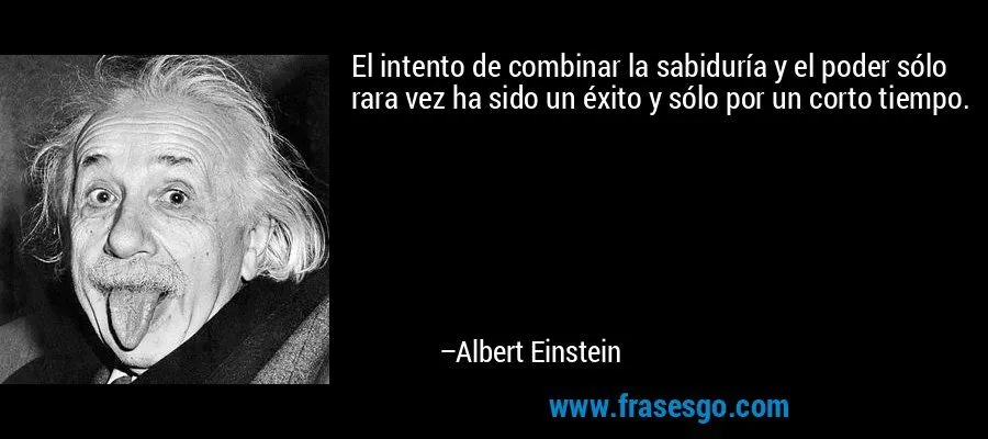 El intento de combinar la sabiduría y el poder sólo rara vez ... El intento de combinar la sabiduría y el poder sólo rara vez ...